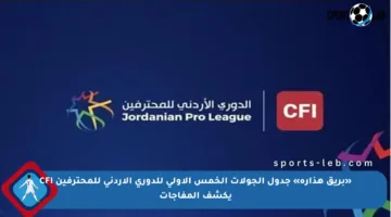 «بريق هذارة» جدول الجولات الخمس الأولى للدوري الأردني للمحترفين CFI يكشف المفاجآت